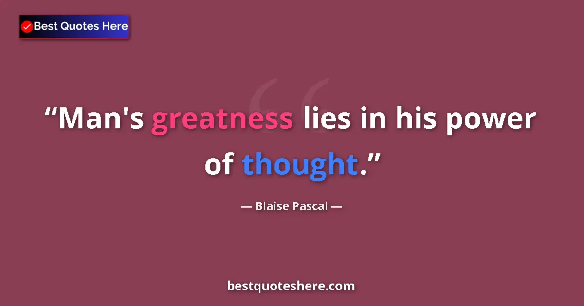 Quote by Blaise Pascal: Man's greatness lies in his power of thought....