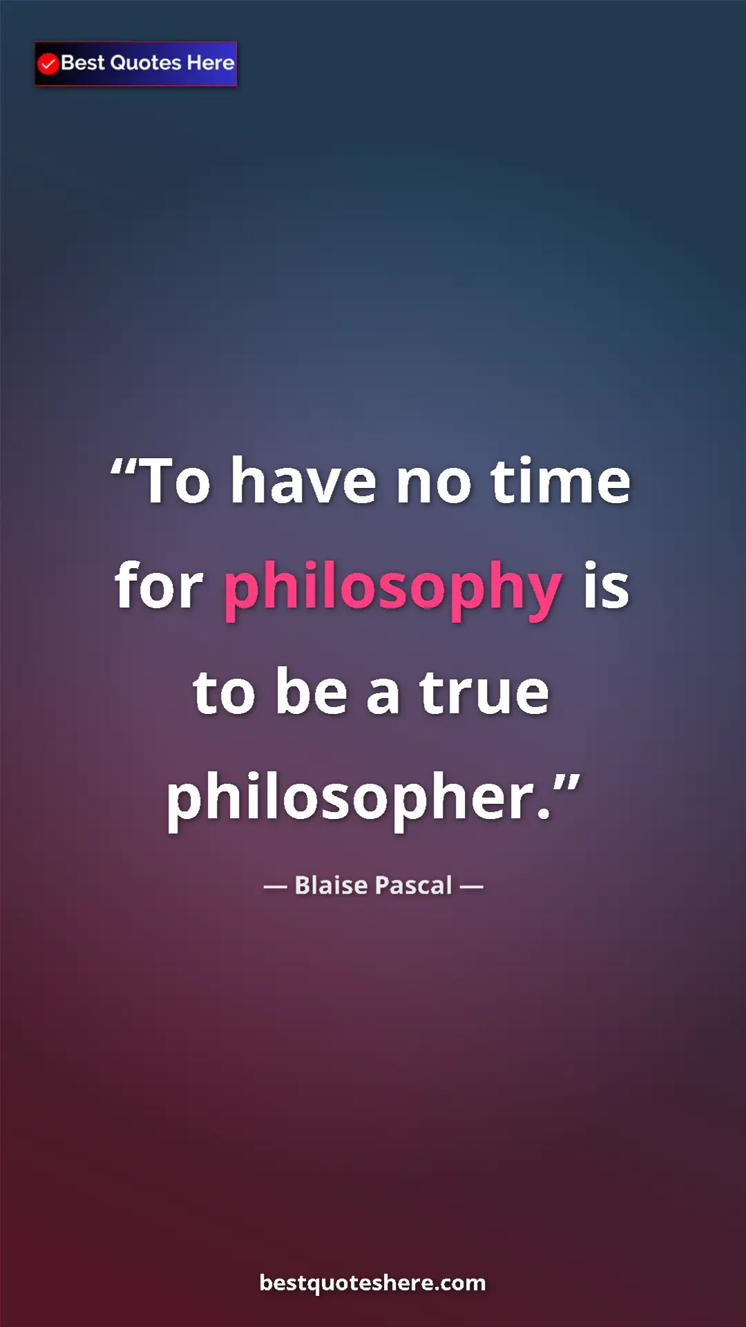 Pinterest quote poster by Blaise Pascal: "To have no time for philosophy is to be a true philosopher."
