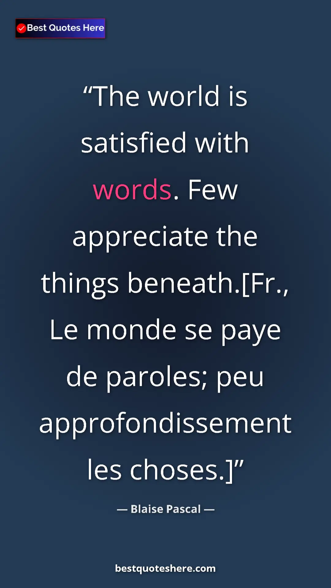 Pinterest quote poster by Blaise Pascal: "The world is satisfied with words. Few appreciate the..."