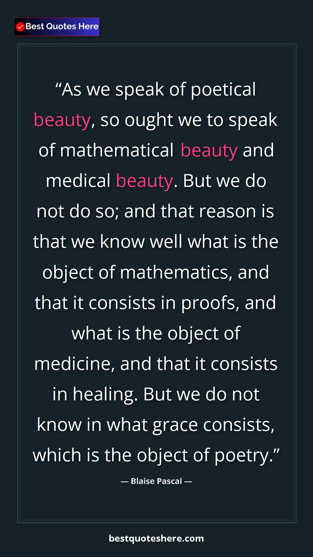 Blaise Pascal Quote Card: "As we speak of poetical beauty, so ought we to speak of math" Pinterest quote poster by Blaise Pascal: "As we speak of poetical beauty, so ought we to speak of math"