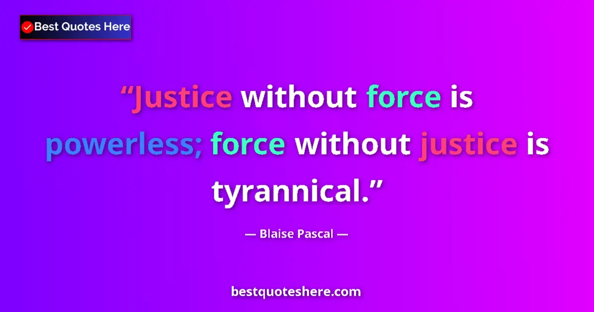 Image for the quote by Blaise Pascal: Justice without force is powerless; force without justice is tyrannical....