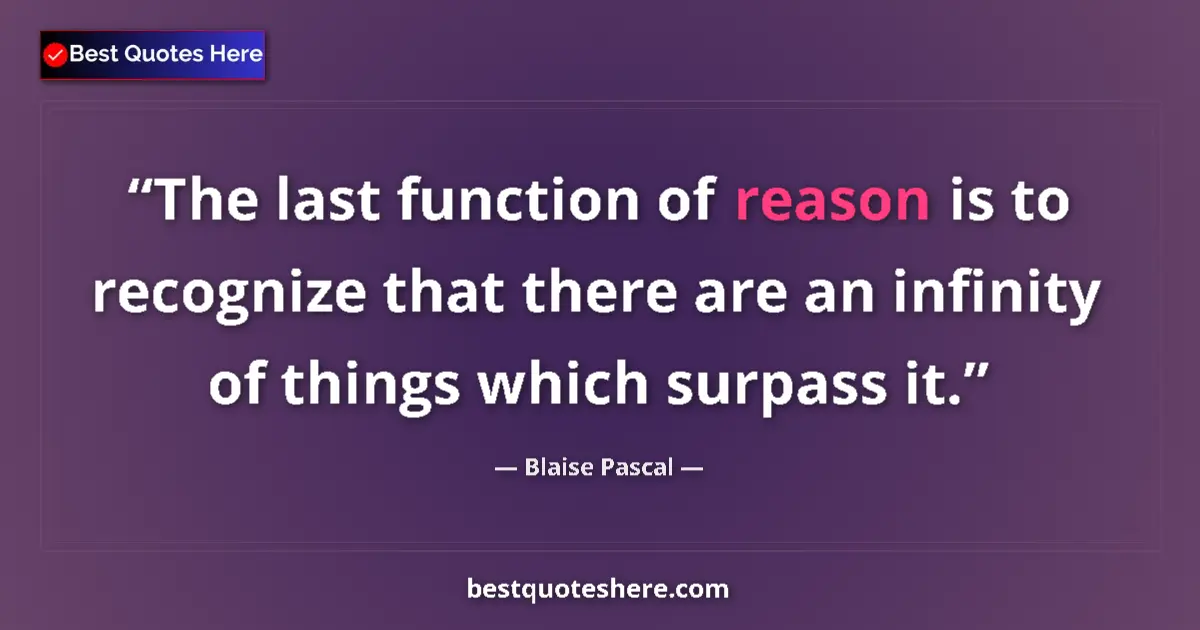 Quote by Blaise Pascal: The last function of reason is to recognize that t