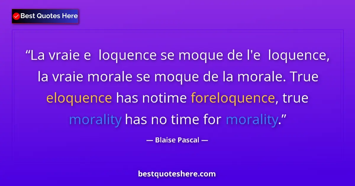 Quote by Blaise Pascal: La vraie e loquence se moque de l'e loquence, la