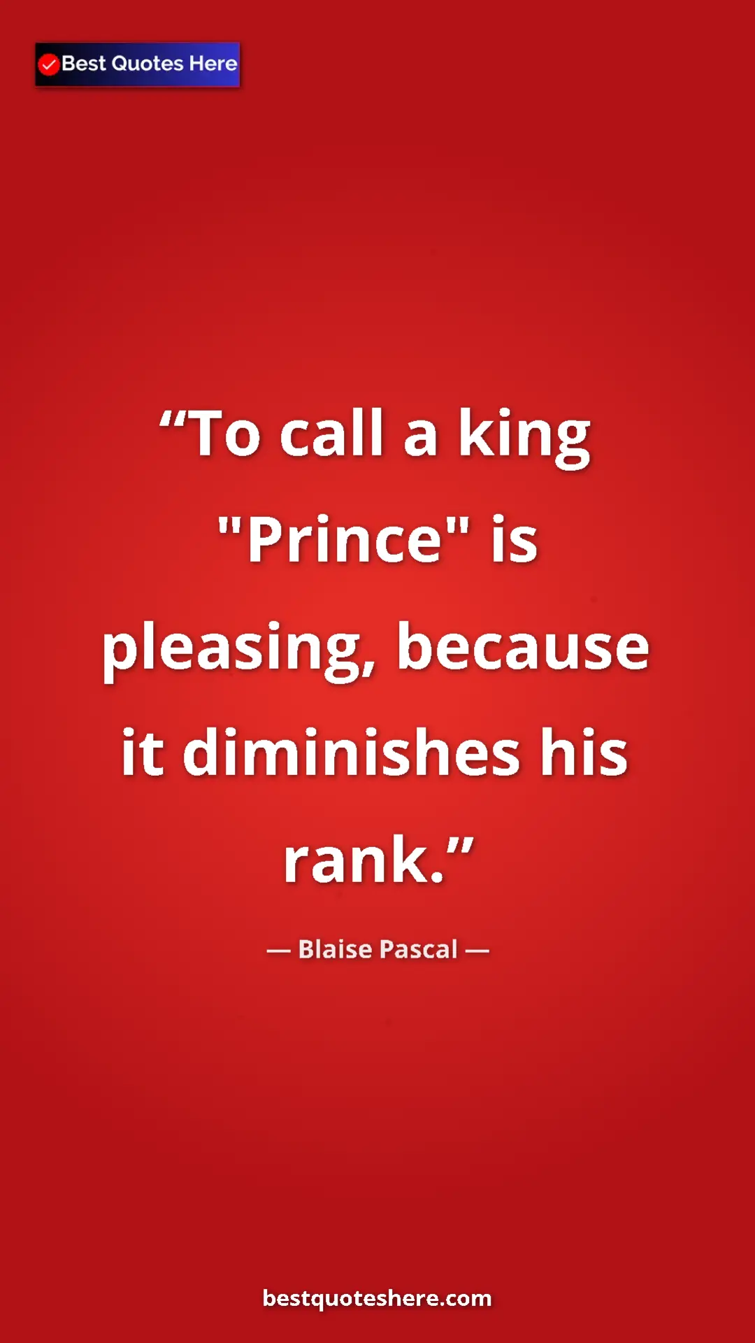 Pinterest quote poster by Blaise Pascal: "To call a king "Prince" is pleasing, because it diminishes h"