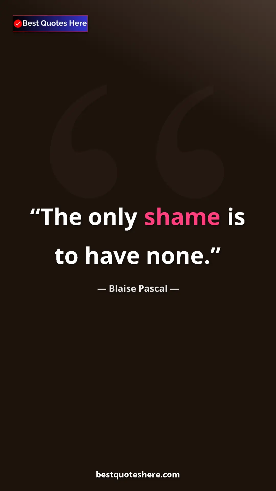 Pinterest quote poster by Blaise Pascal: "The only shame is to have none."