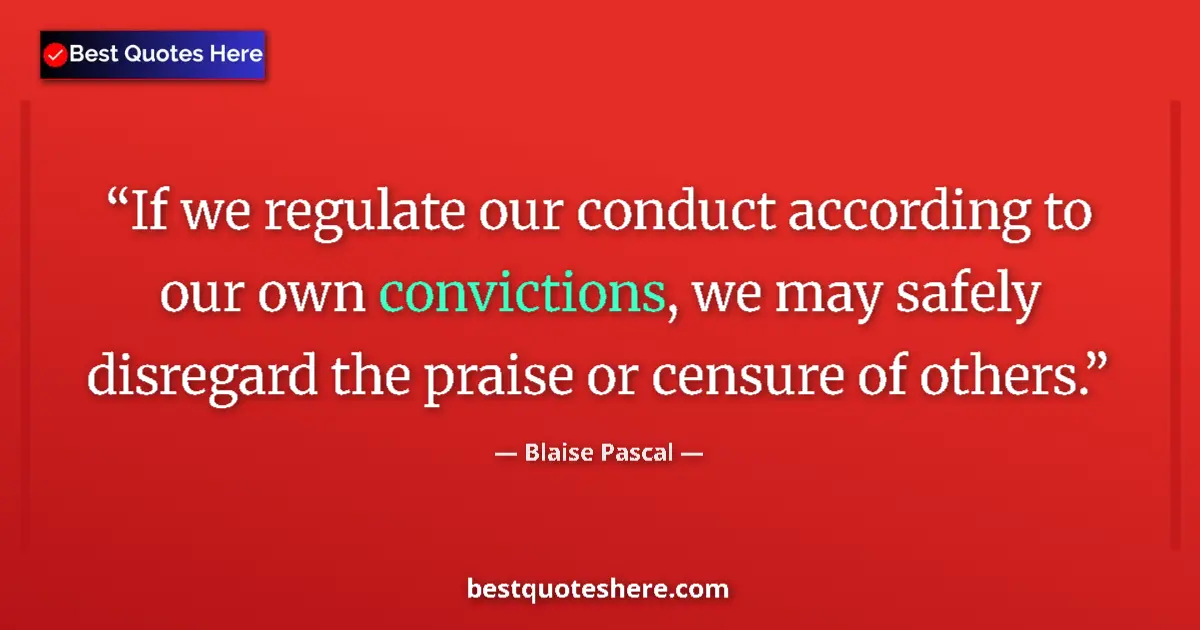 Quote by Blaise Pascal: If we regulate our conduct according to our own co