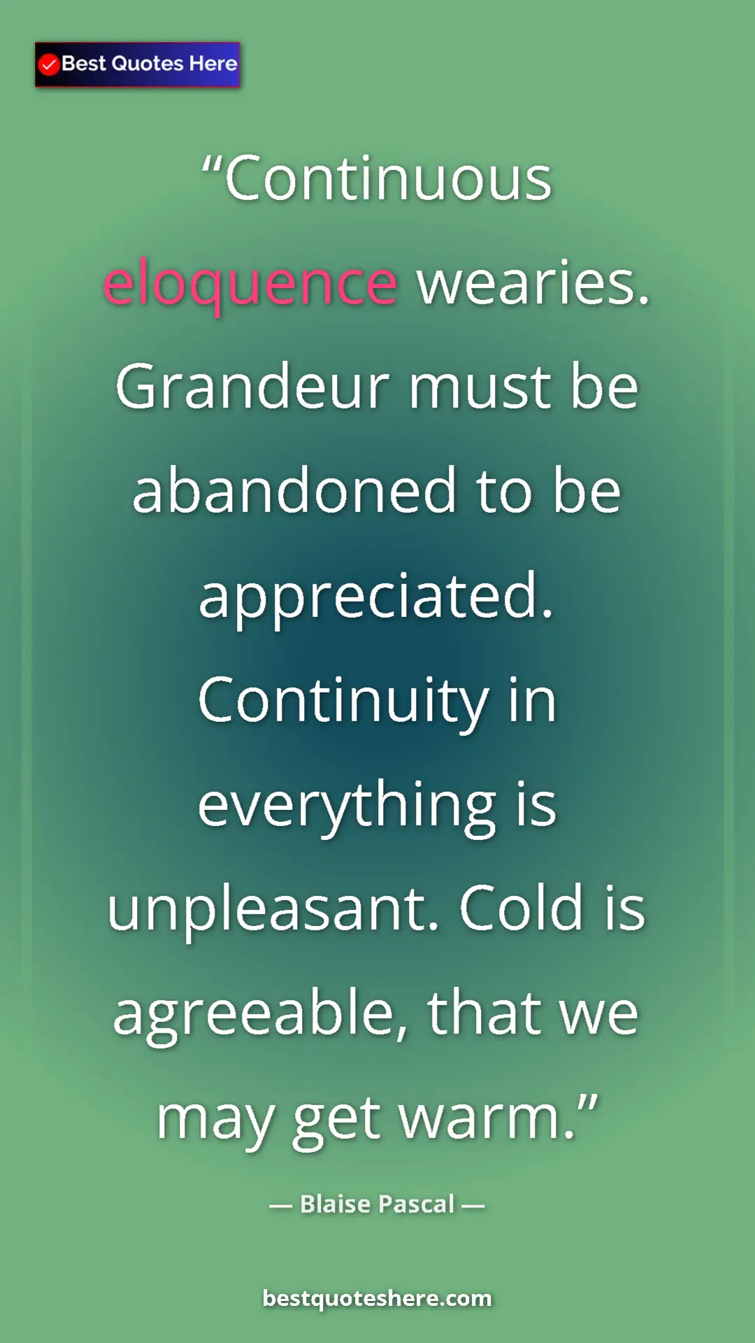 Pinterest quote poster by Blaise Pascal: "Continuous eloquence wearies. Grandeur must be abandoned to..."