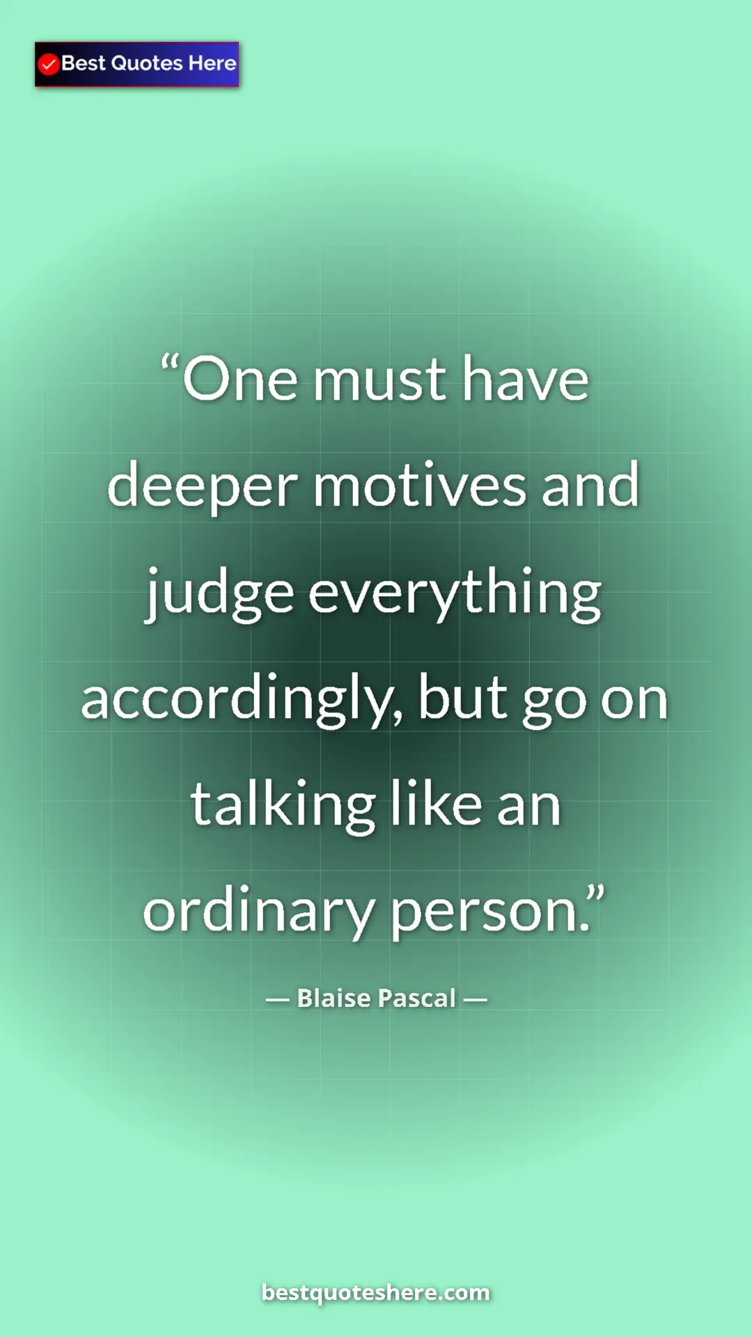 Pinterest quote poster by Blaise Pascal: "One must have deeper motives and judge everything..."