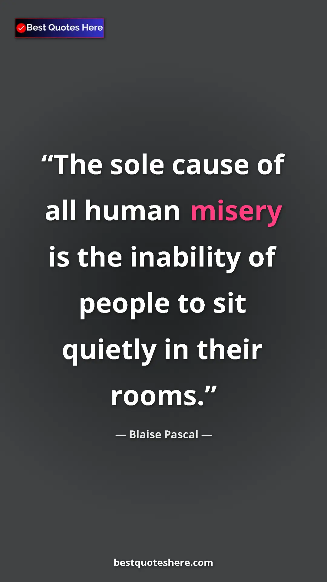 Pinterest quote poster by Blaise Pascal: "The sole cause of all human misery is the inability of..."