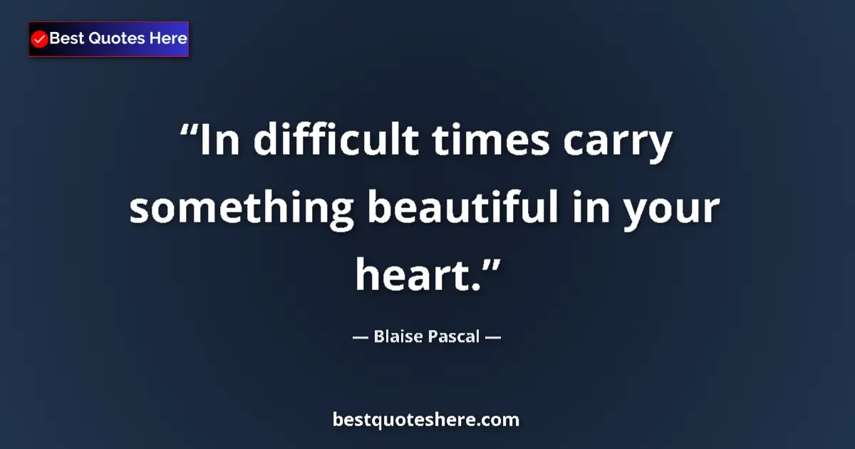 Quote by Blaise Pascal: In difficult times carry something beautiful in yo