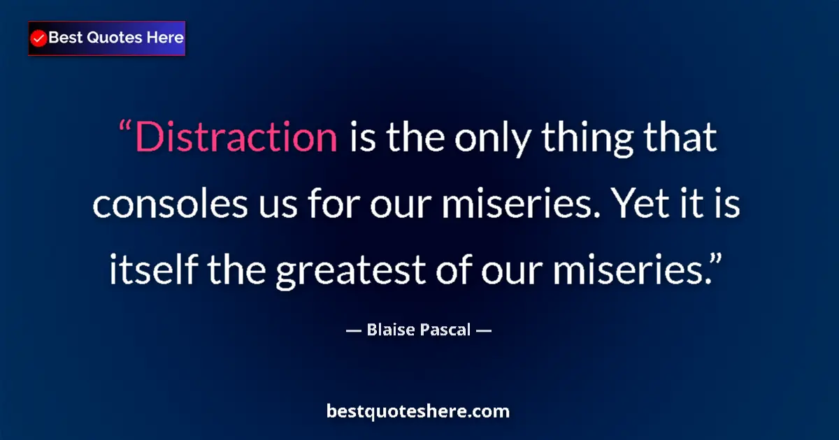 Image for the quote by Blaise Pascal: Distraction is the only thing that consoles us for our miseries. Yet it is itself the greatest of ou...