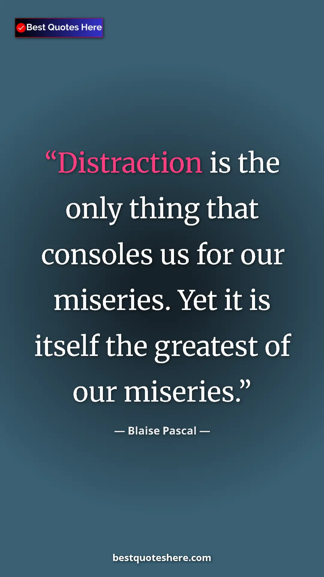 Pinterest quote poster by Blaise Pascal: "Distraction is the only thing that consoles us for our..."