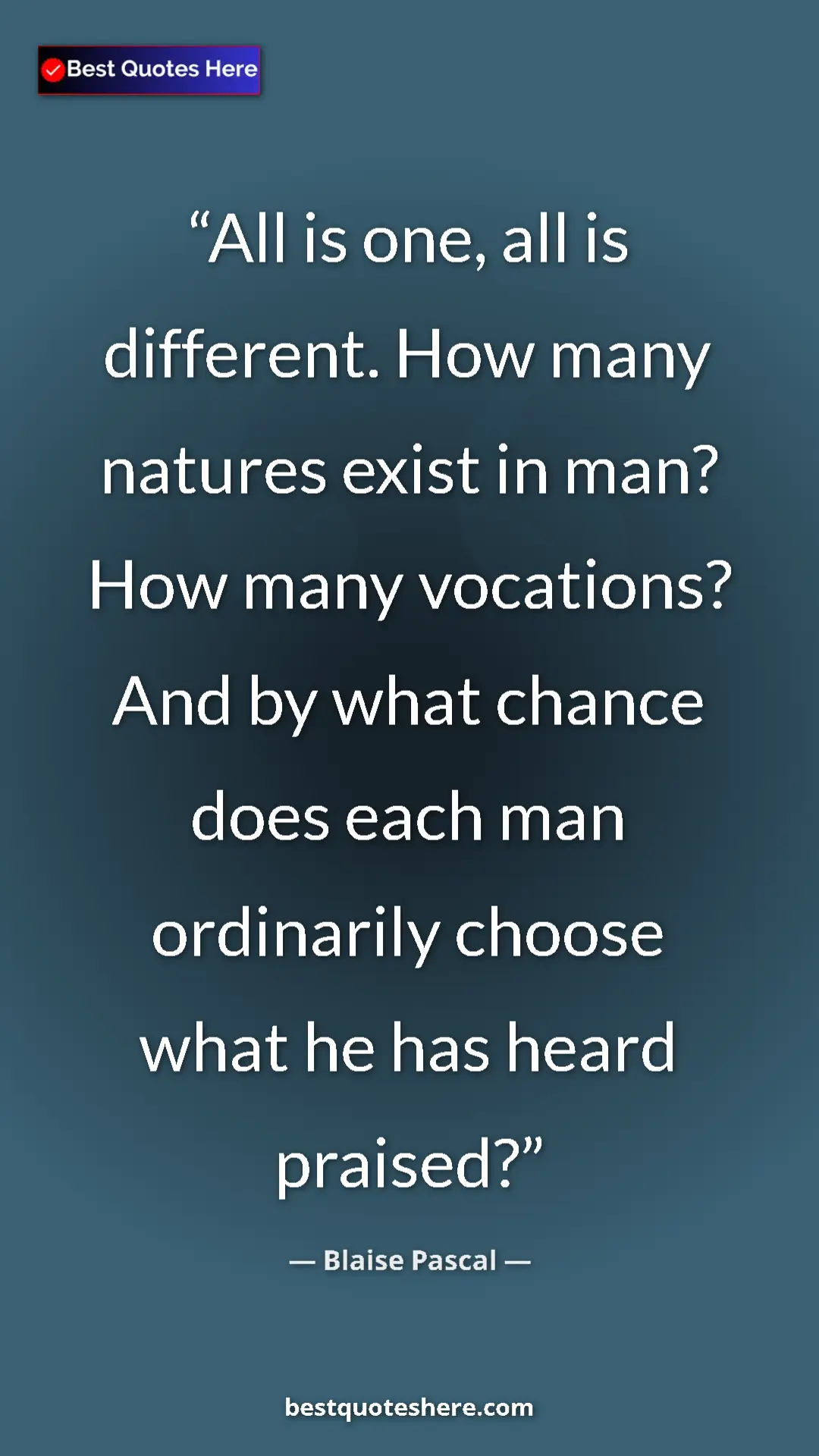 Pinterest quote poster by Blaise Pascal: "All is one, all is different. How many natures exist in..."