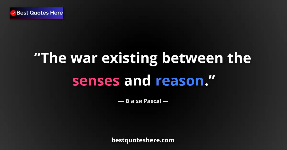 Quote by Blaise Pascal: The war existing between the senses and reason.