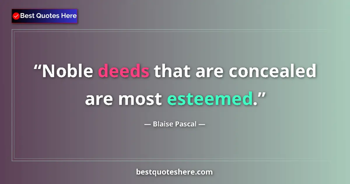 Quote by Blaise Pascal: Noble deeds that are concealed are most esteemed....
