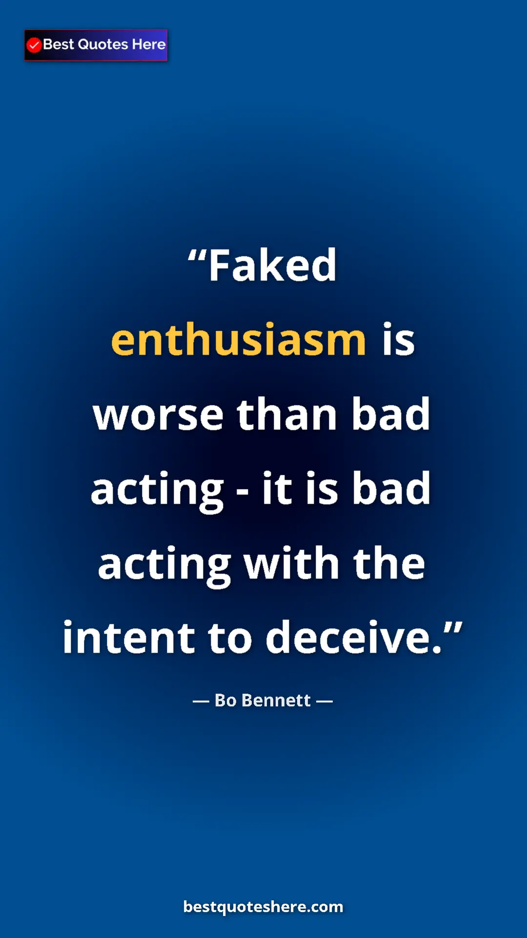 Pinterest quote poster by Bo Bennett: "Faked enthusiasm is worse than bad acting - it is bad acting"