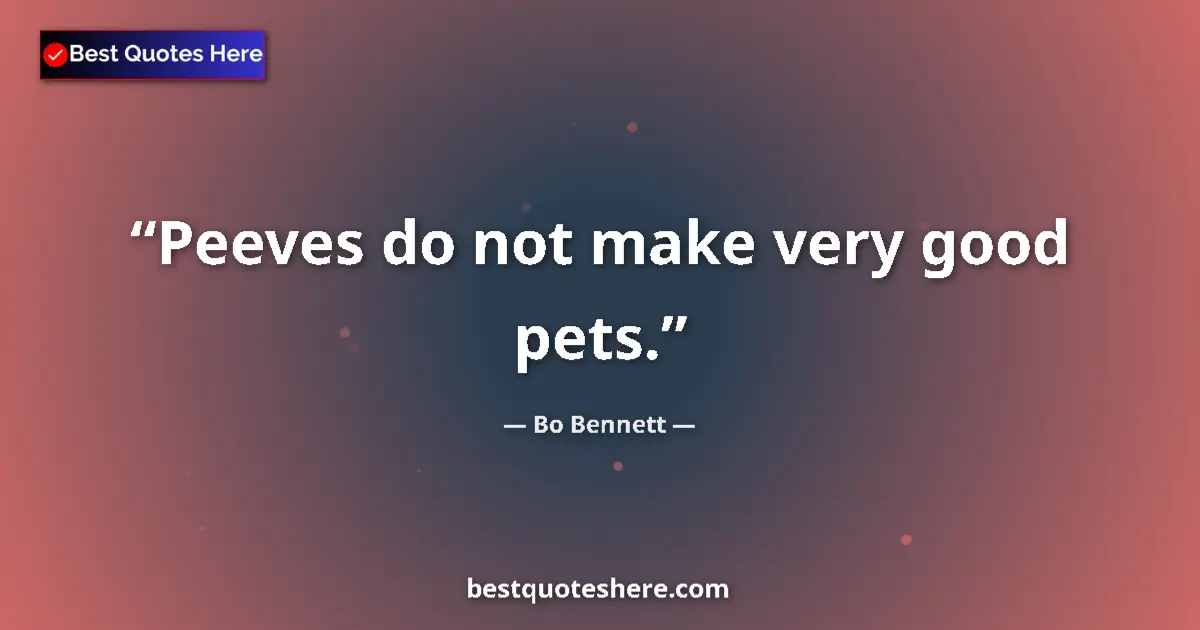 Quote by Bo Bennett: Peeves do not make very good pets....