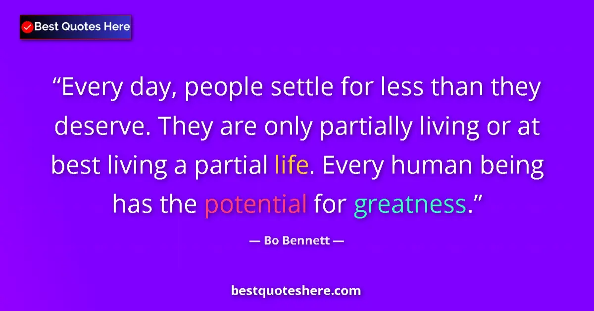 Quote by Bo Bennett: Every day, people settle for less than they deserve. They are only partially living or at best livin...