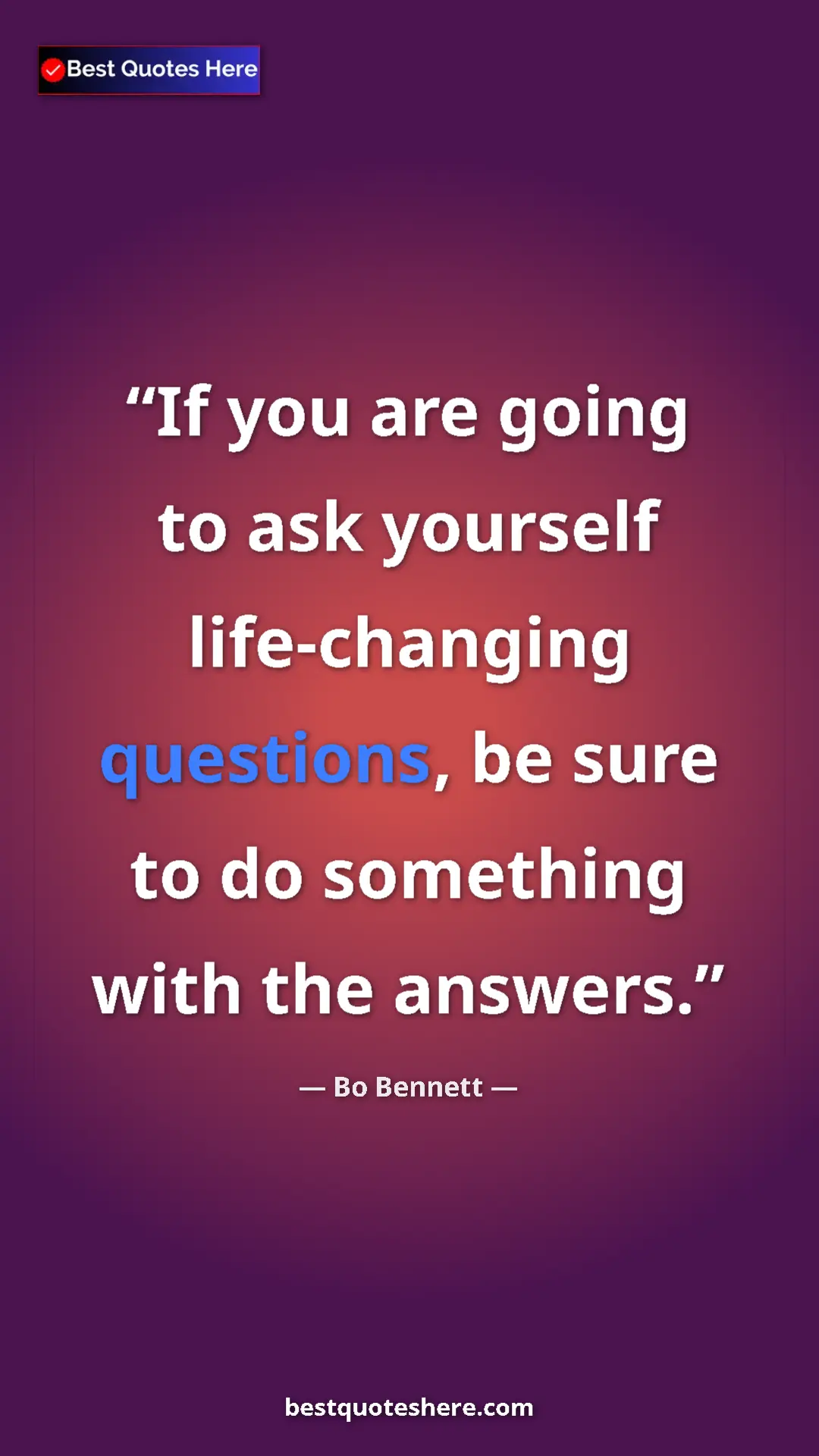 Pinterest quote poster by Bo Bennett: "If you are going to ask yourself life-changing questions, be"