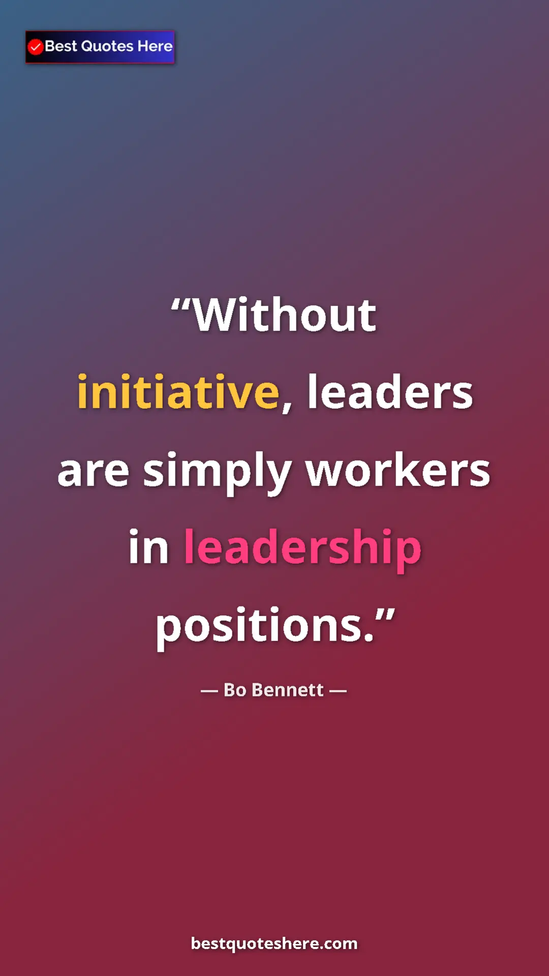 Pinterest quote poster by Bo Bennett: "Without initiative, leaders are simply workers in leadership"
