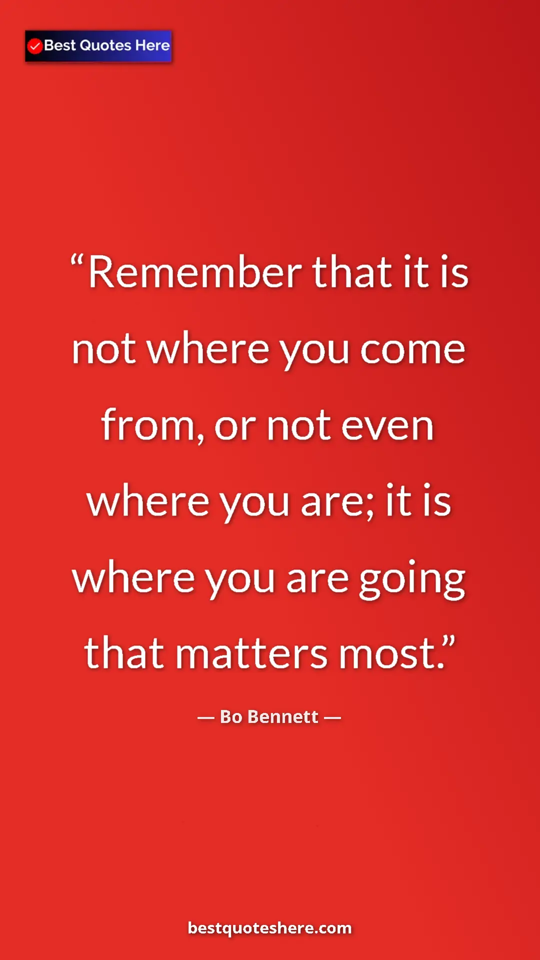 Pinterest quote poster by Bo Bennett: "Remember that it is not where you come from, or not even whe"