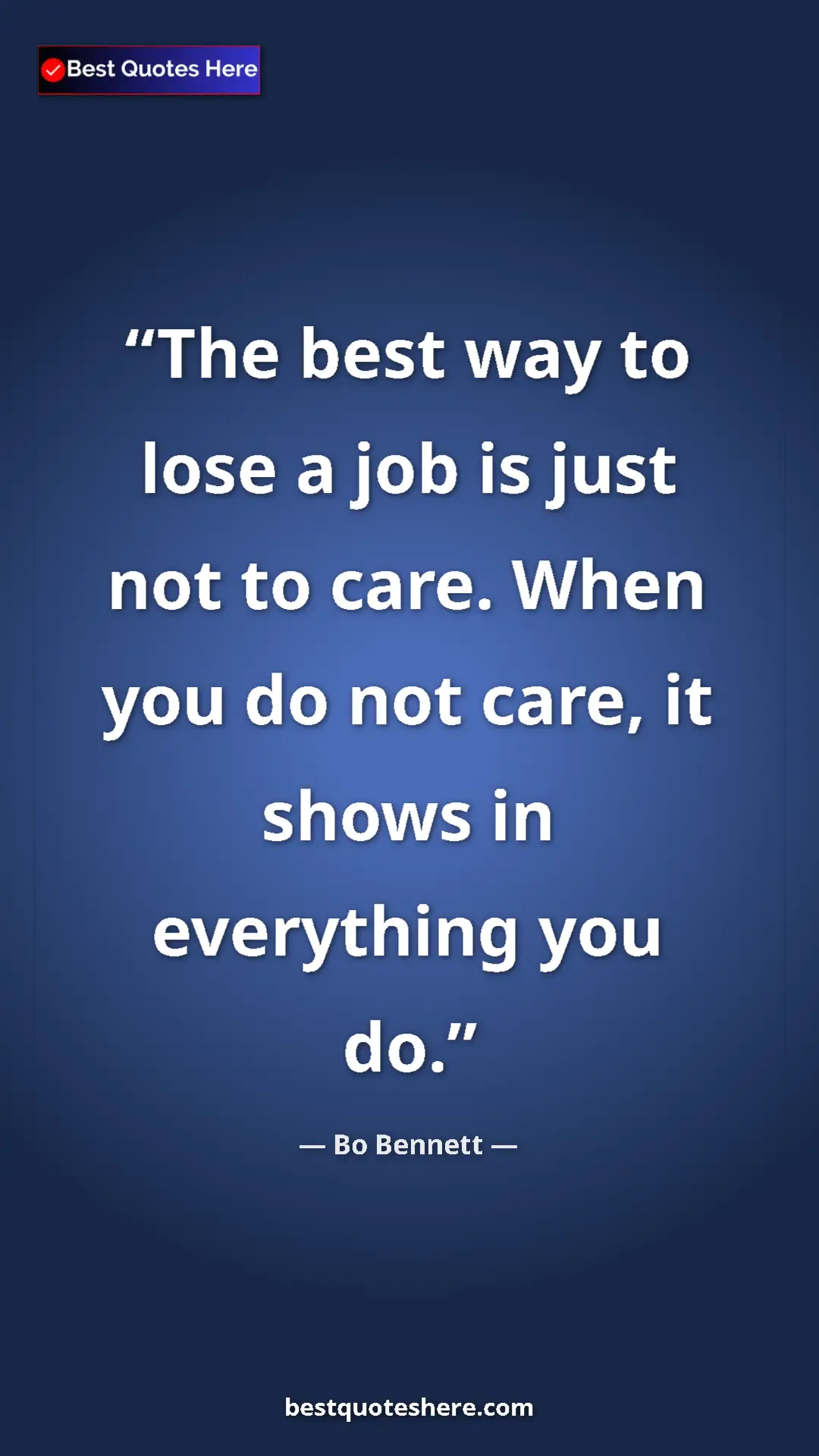 Pinterest quote poster by Bo Bennett: "The best way to lose a job is just not to care. When you do "