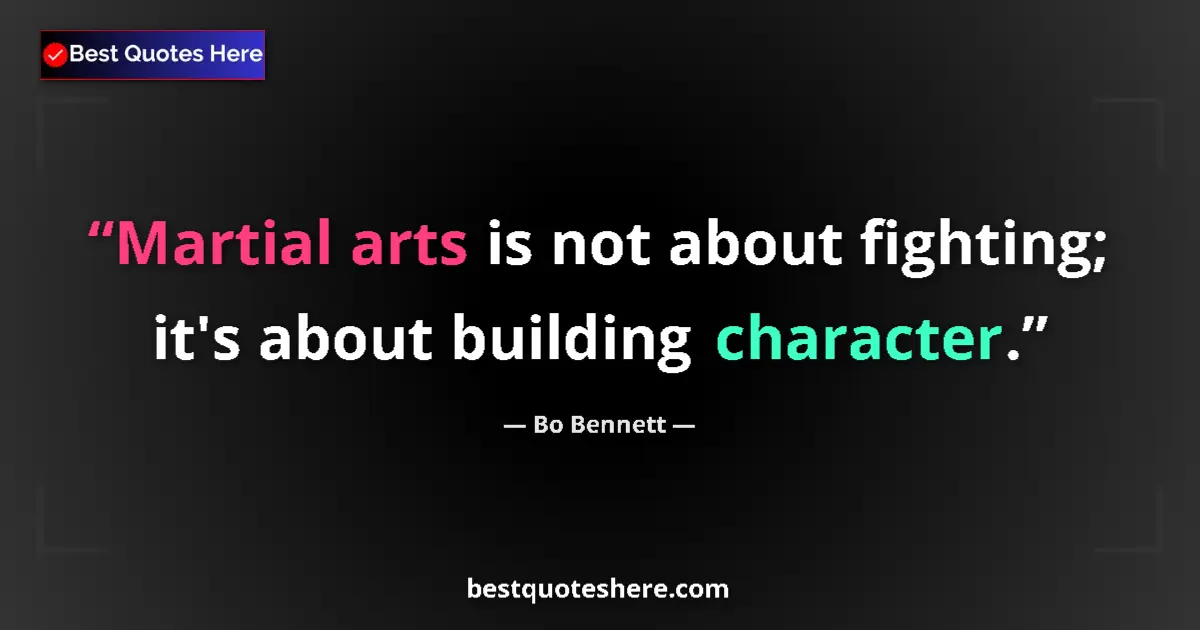 Quote by Bo Bennett: Martial arts is not about fighting; it's about building character....