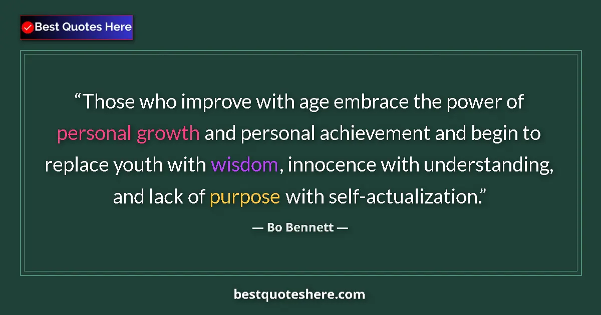 Quote by Bo Bennett: Those who improve with age embrace the power of personal growth and personal achievement and begin t...