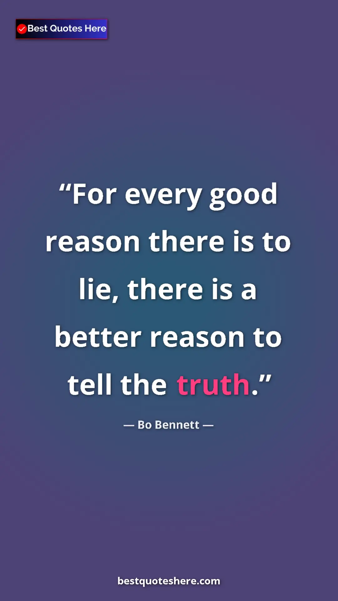 Bo Bennett Quote Card: "For every good reason there is to lie, there is a better rea" Pinterest quote poster by Bo Bennett: "For every good reason there is to lie, there is a better rea"