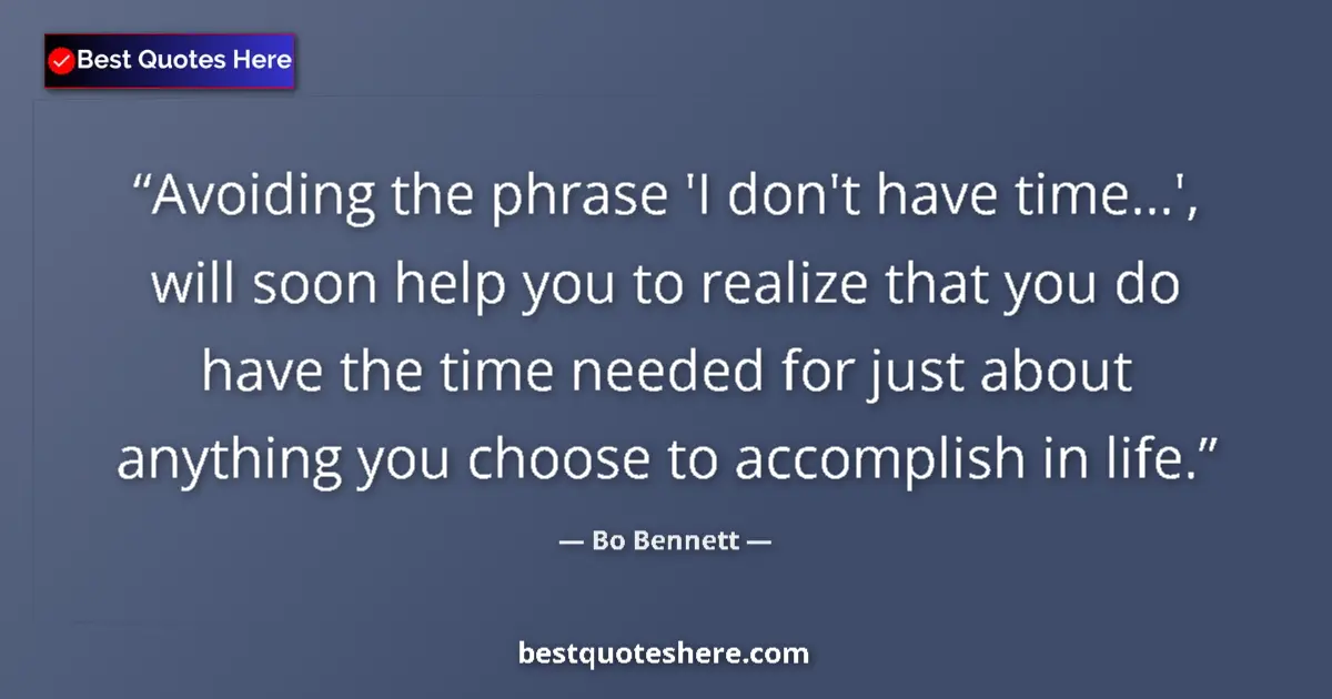 Quote by Bo Bennett: Avoiding the phrase 'I don't have time...', will soon help you to realize that you do have the time ...
