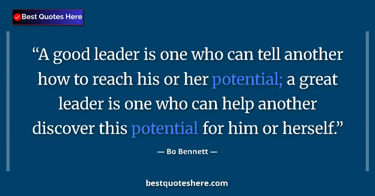Quote by Bo Bennett: A good leader is one who can tell another how to reach his or her potential; a great leader is one w...