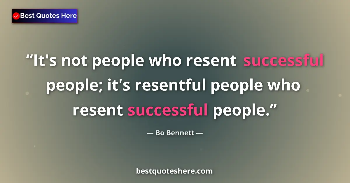 Quote by Bo Bennett: It's not people who resent successful people; it's resentful people who resent successful people....