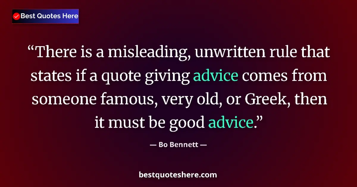 Quote by Bo Bennett: There is a misleading, unwritten rule that states if a quote giving advice comes from someone famous...