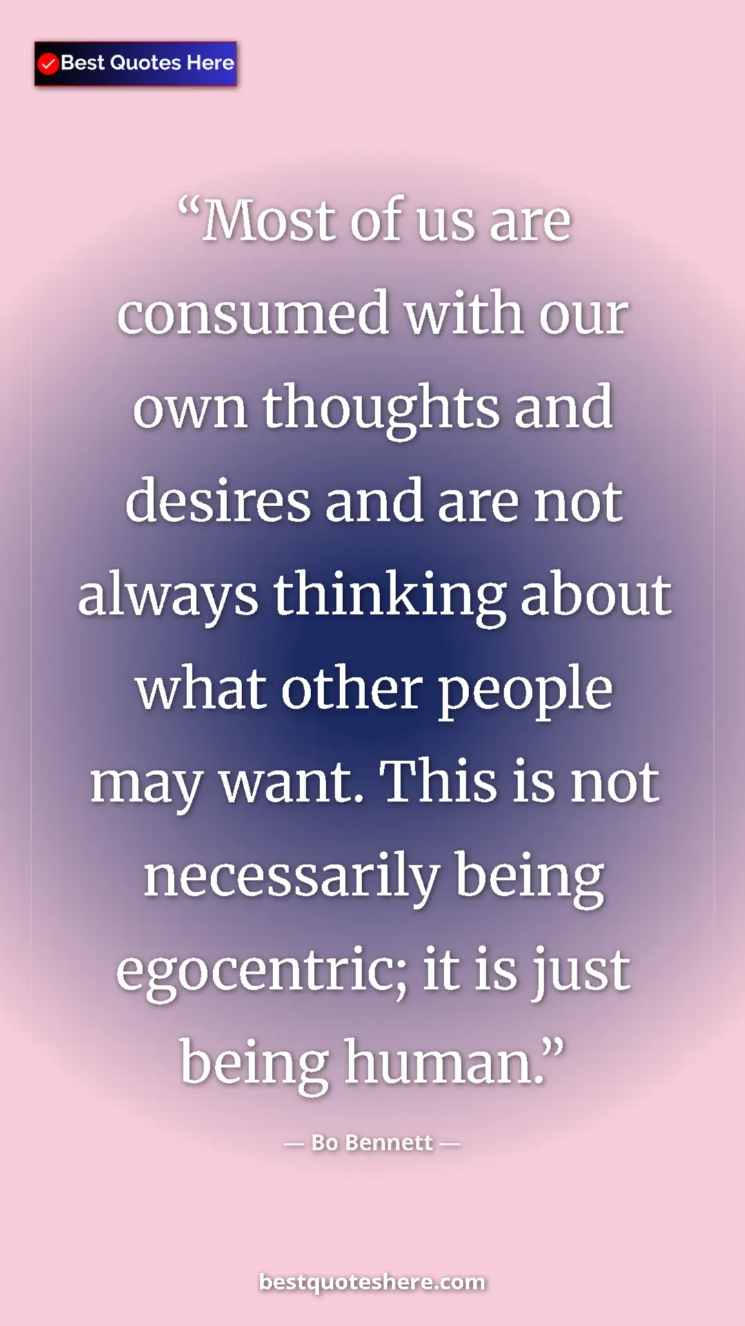 Pinterest quote poster by Bo Bennett: "Most of us are consumed with our own thoughts and desires an"