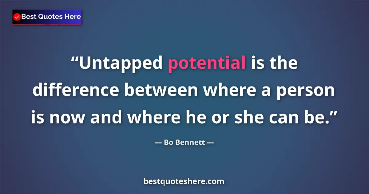 Quote by Bo Bennett: Untapped potential is the difference between where a person is now and where he or she can be....