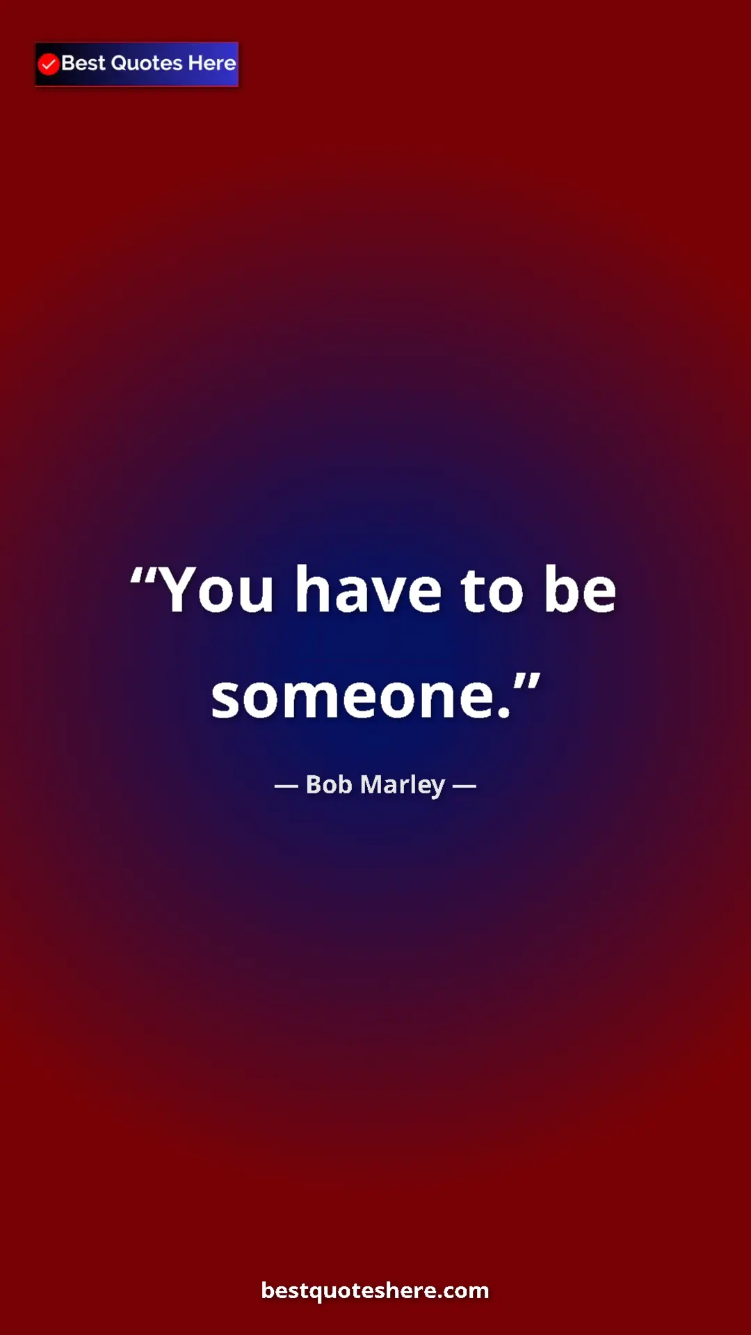 Pinterest quote poster by Bob Marley: "You have to be someone."