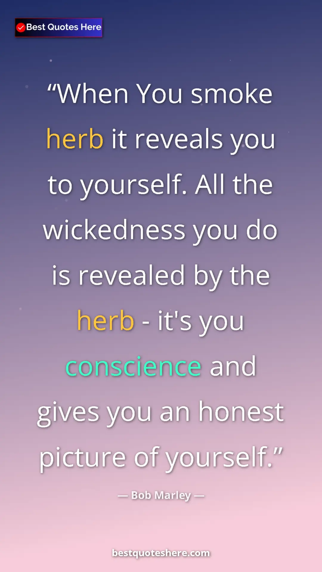Pinterest quote poster by Bob Marley: "When You smoke herb it reveals you to yourself. All the..."