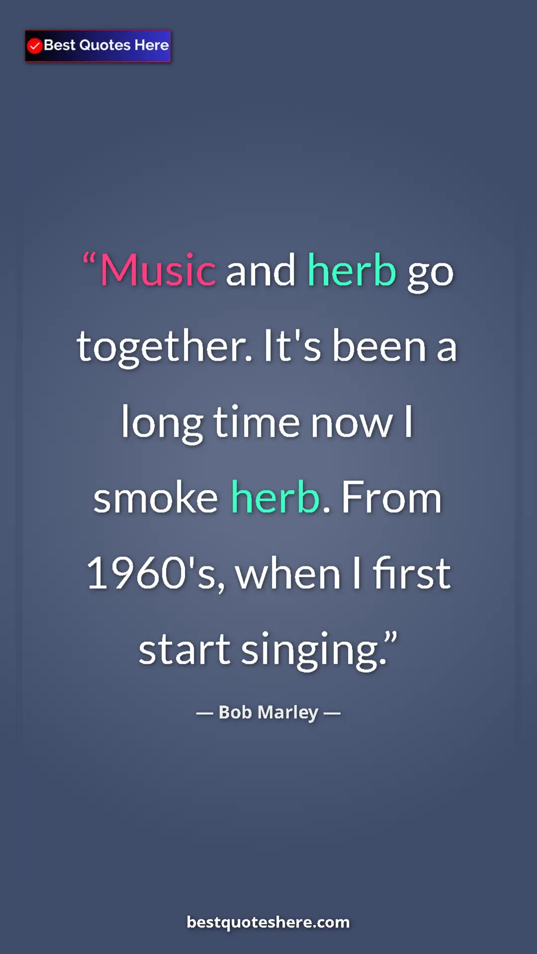 Pinterest quote poster by Bob Marley: "Music and herb go together. It's been a long time now I..."