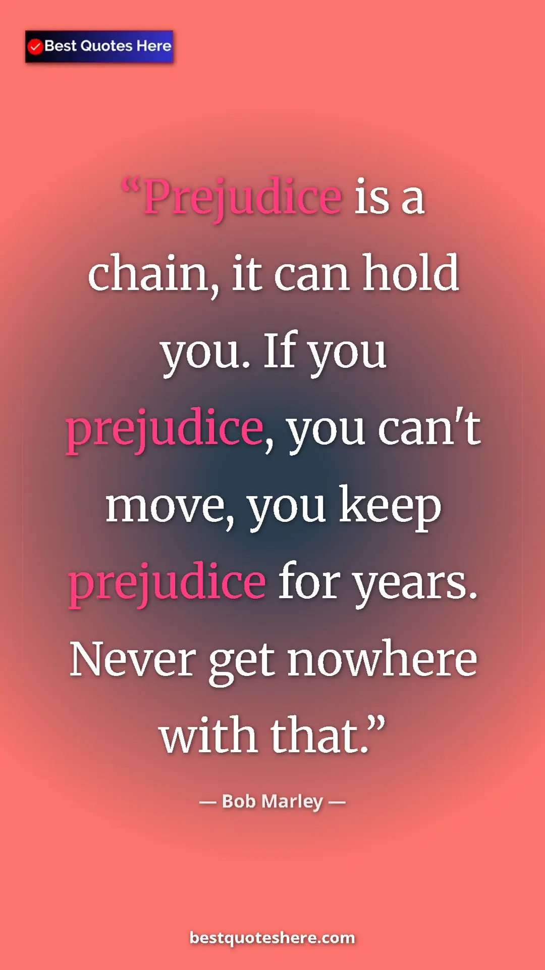Pinterest quote poster by Bob Marley: "Prejudice is a chain, it can hold you. If you prejudice,..."