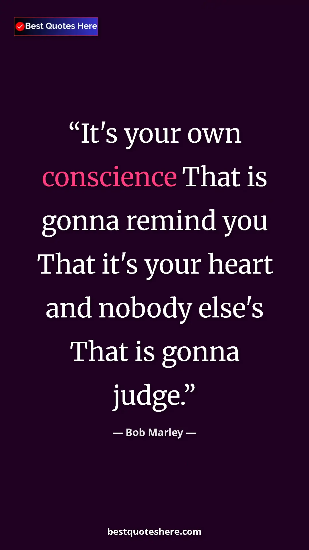 Pinterest quote poster by Bob Marley: "It's your own conscience That is gonna remind you That it's..."