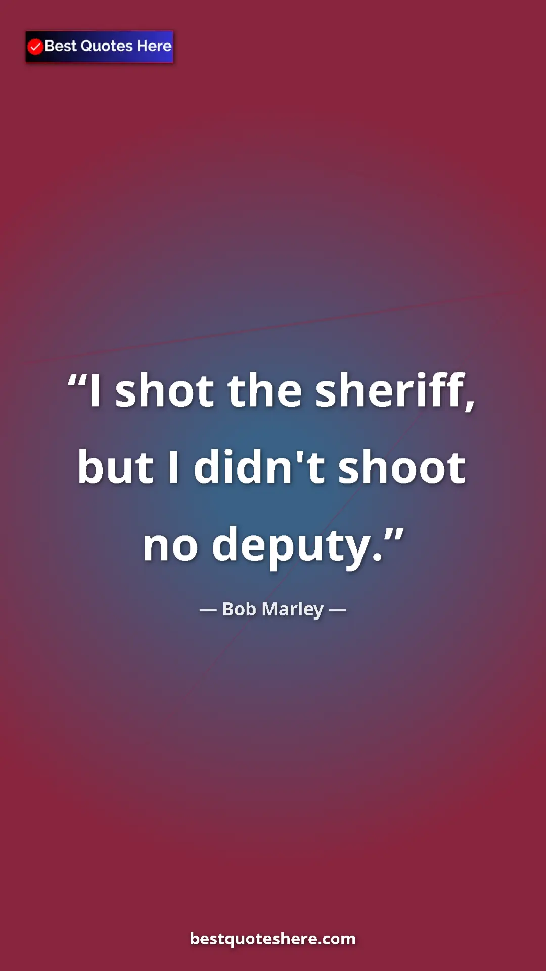 Pinterest quote poster by Bob Marley: "I shot the sheriff, but I didn't shoot no deputy."