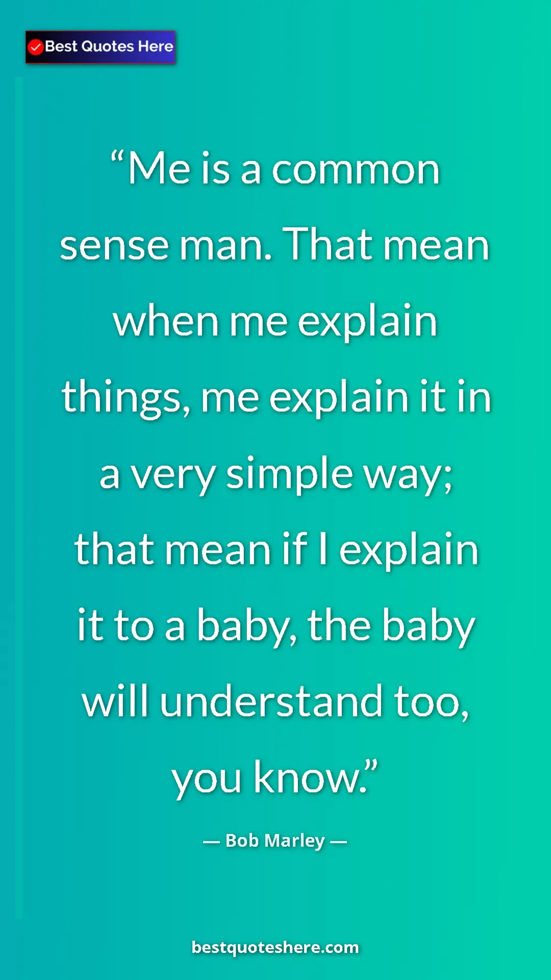 Pinterest quote poster by Bob Marley: "Me is a common sense man. That mean when me explain things,..."