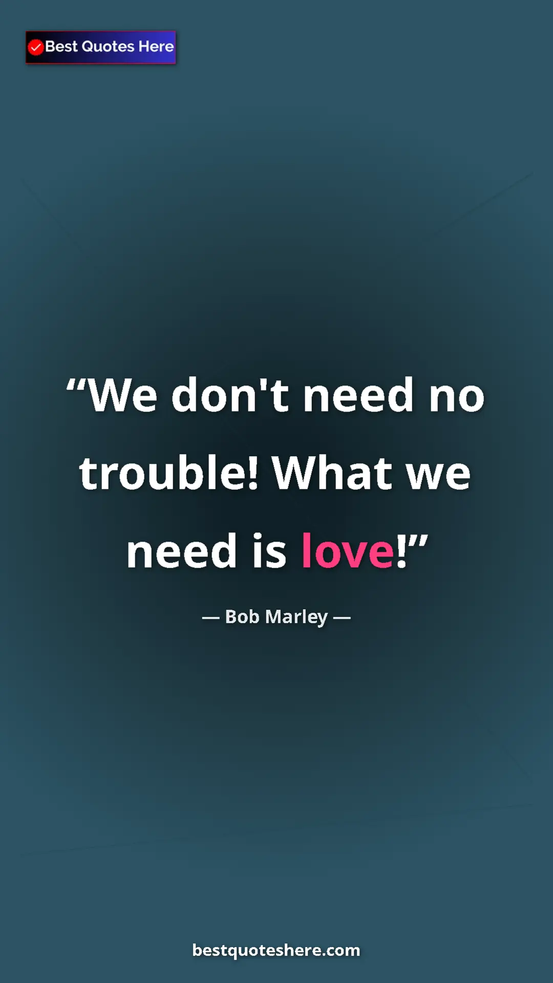 Pinterest quote poster by Bob Marley: "We don't need no trouble! What we need is love!"
