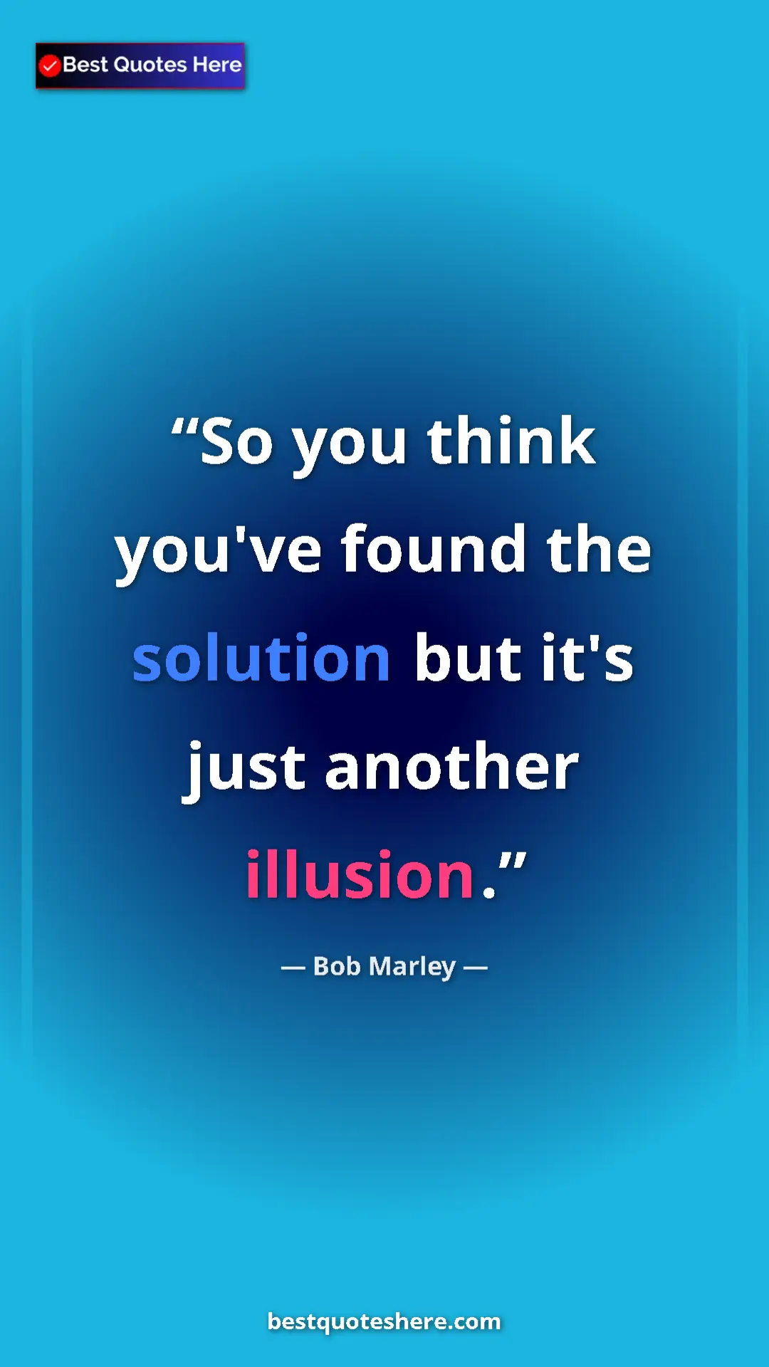 Pinterest quote poster by Bob Marley: "So you think you've found the solution but it's just..."