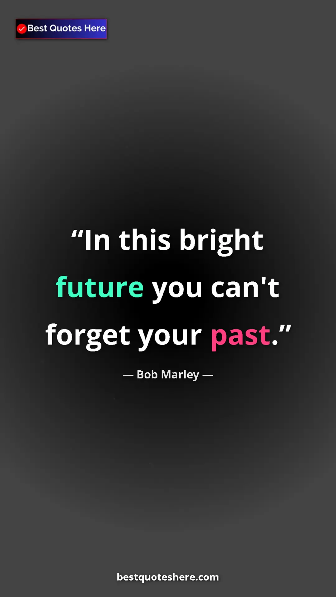 Pinterest quote poster by Bob Marley: "In this bright future you can't forget your past."