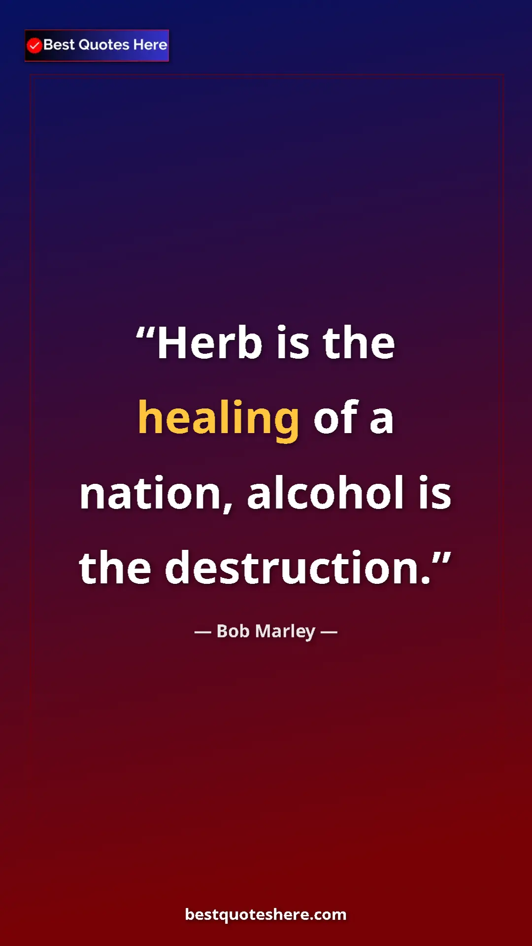 Pinterest quote poster by Bob Marley: "Herb is the healing of a nation, alcohol is the destruction."
