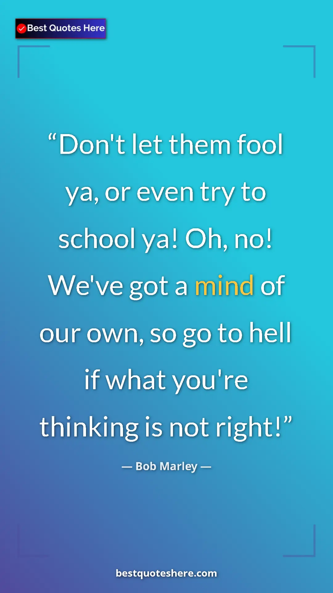 Pinterest quote poster by Bob Marley: "Don't let them fool ya, or even try to school ya! Oh, no!..."