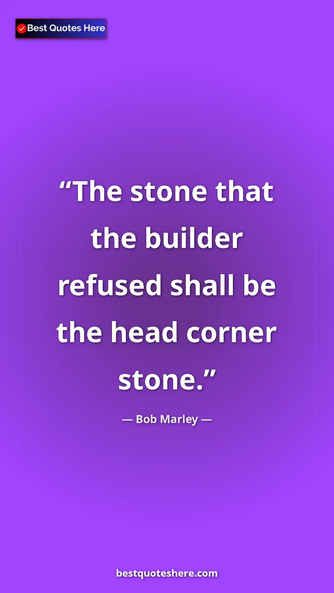 Pinterest quote poster by Bob Marley: "The stone that the builder refused shall be the head corner..."