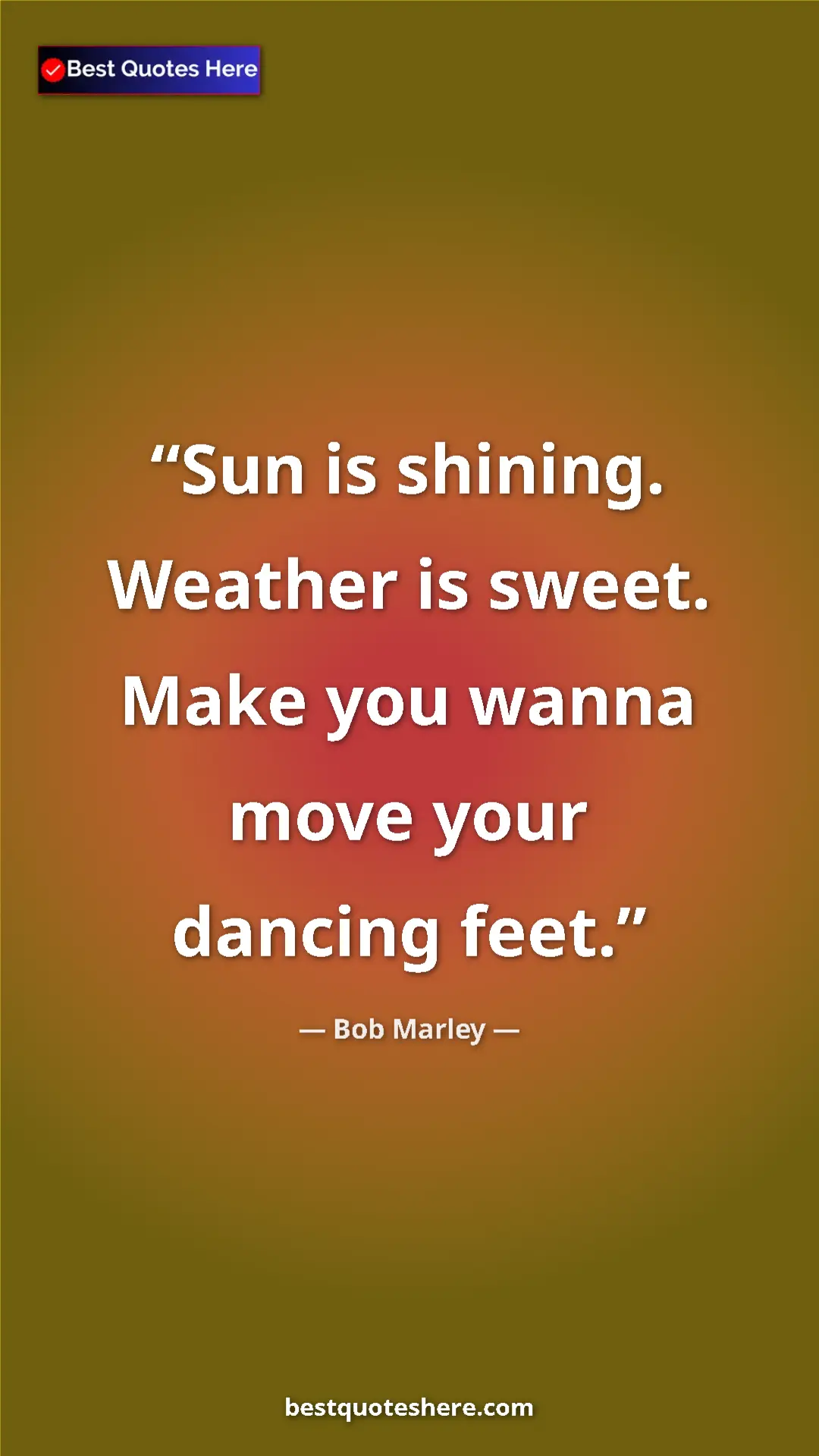 Pinterest quote poster by Bob Marley: "Sun is shining. Weather is sweet. Make you wanna move your..."