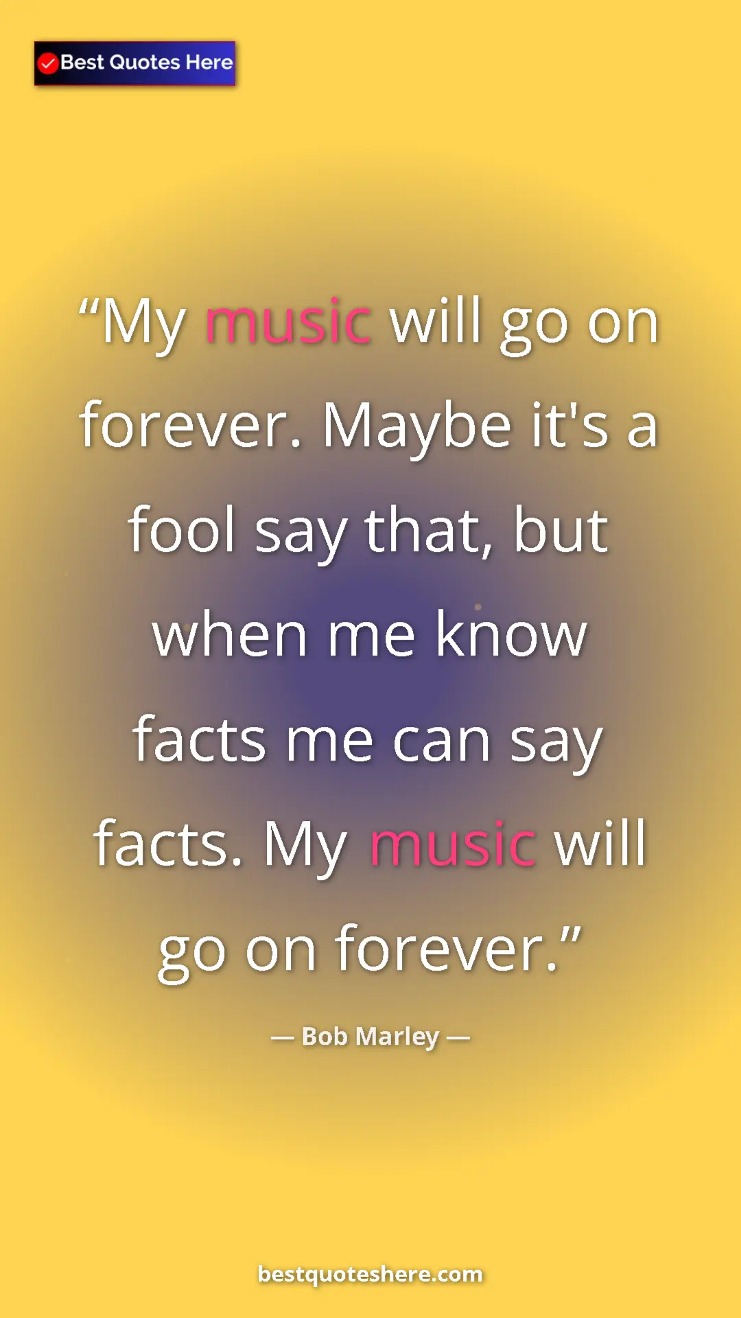 Pinterest quote poster by Bob Marley: "My music will go on forever. Maybe it's a fool say that,..."